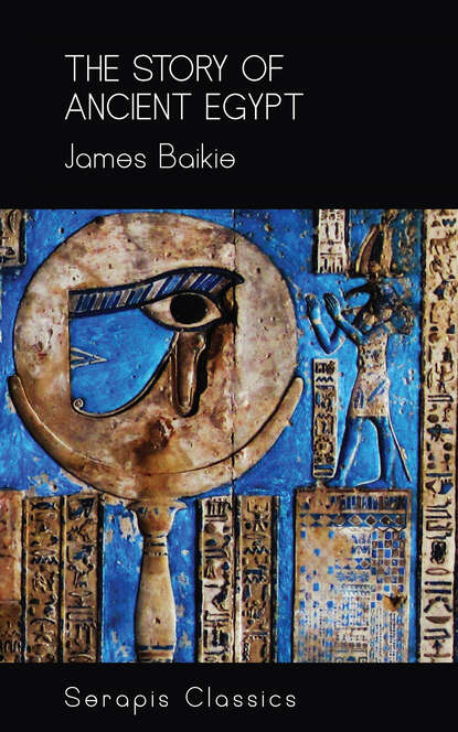 James Baikie - The Story of Ancient Egypt (Serapis Classics)