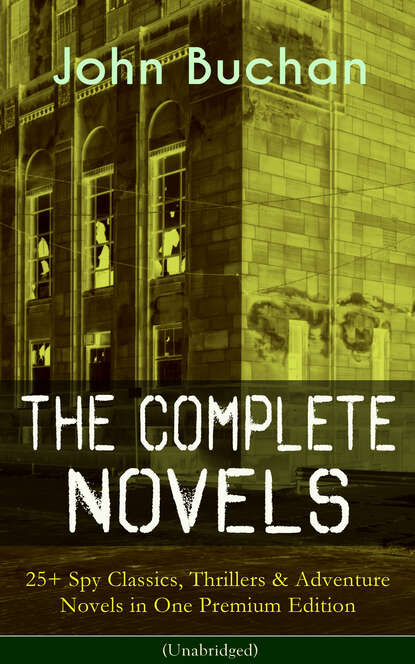 Buchan John - The Complete Novels of John Buchan: 25+ Spy Classics, Thrillers & Adventure Novels in One Premium Edition (Unabridged)