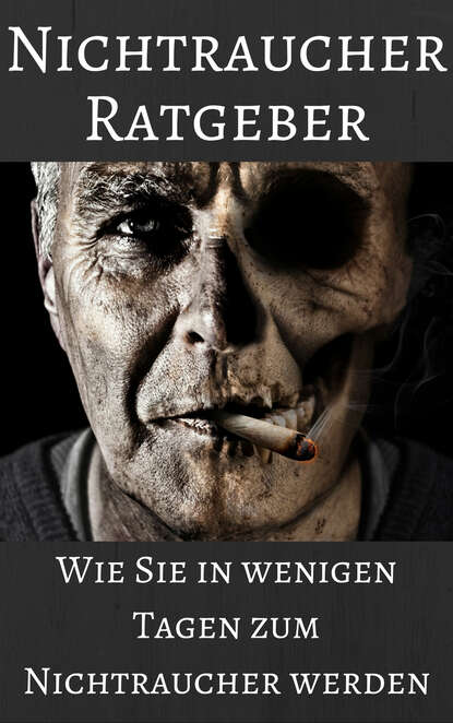 

Nichtraucher Ratgeber - Wie Sie in wenigen Tagen zum Nichtraucher werden