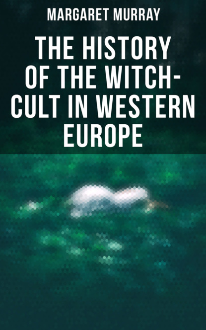 Margaret Murray - The History of the Witch-Cult in Western Europe