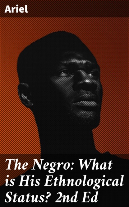 

The Negro: What is His Ethnological Status 2nd Ed