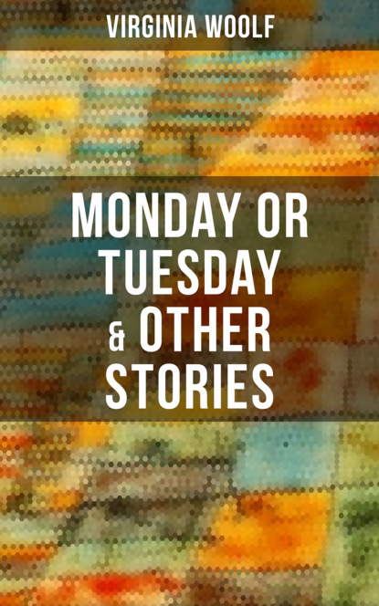 Virginia Woolf - Monday or Tuesday & Other Stories