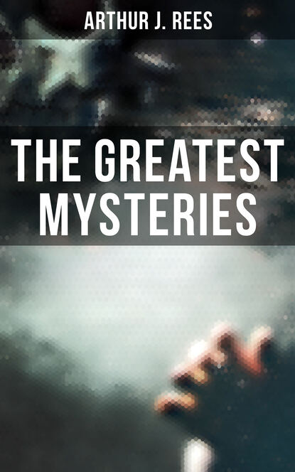 

The Greatest Mysteries of Arthur J. Rees