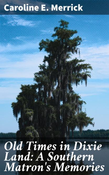 

Old Times in Dixie Land: A Southern Matron's Memories