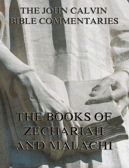 John Calvin - John Calvin's Commentaries On Zechariah And Malachi