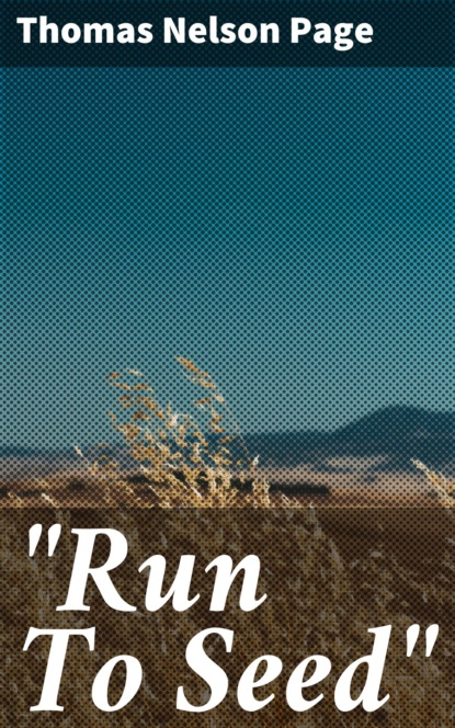 Thomas Nelson Page - "Run To Seed"