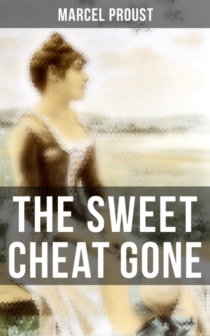 Marcel Proust - The Sweet Cheat Gone
