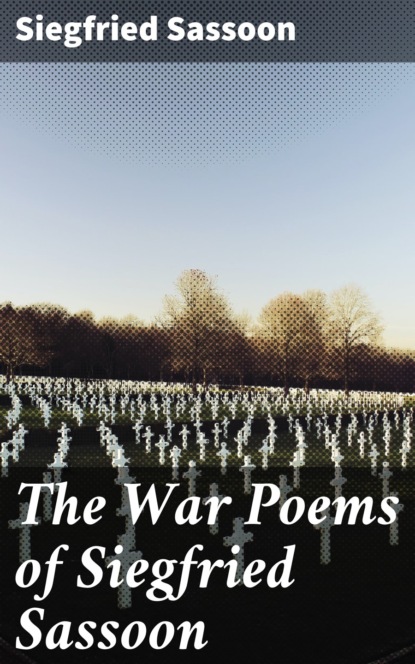 Siegfried Sassoon - The War Poems of Siegfried Sassoon