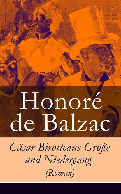Honoré De Balzac - Cäsar Birotteaus Größe und Niedergang (Roman)