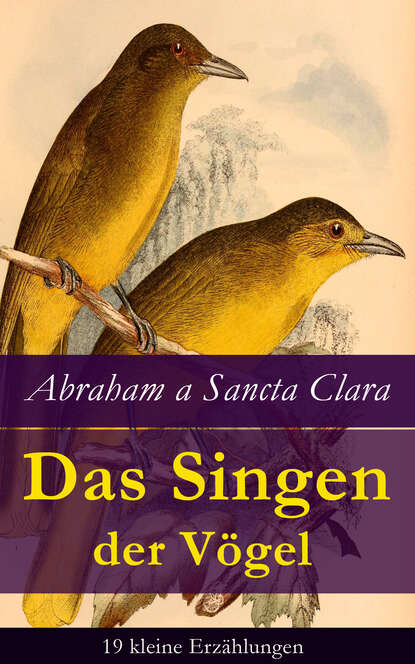 Abraham a Sancta Clara - Das Singen der Vögel: 19 kleine Erzählungen