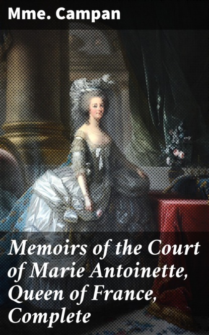 

Memoirs of the Court of Marie Antoinette, Queen of France, Complete