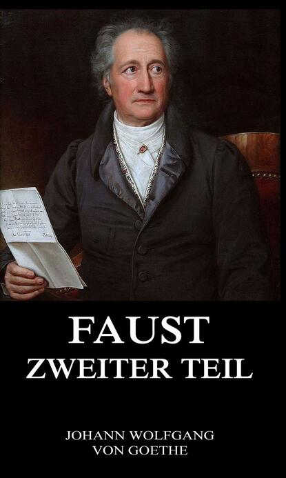 Johann Wolfgang von Goethe - Faust, der Tragödie zweiter Teil