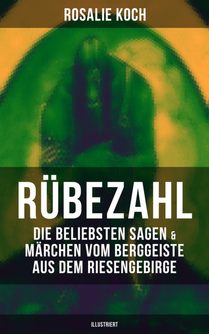 Rosalie Koch - Rübezahl: Die beliebsten Sagen & Märchen vom Berggeiste aus dem Riesengebirge (Illustriert)