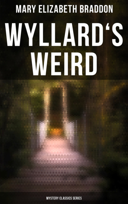 Мэри Элизабет Брэддон — Wyllard's Weird (Mystery Classics Series)