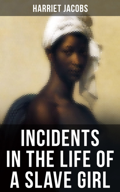 Harriet Ann Jacobs - INCIDENTS IN THE LIFE OF A SLAVE GIRL