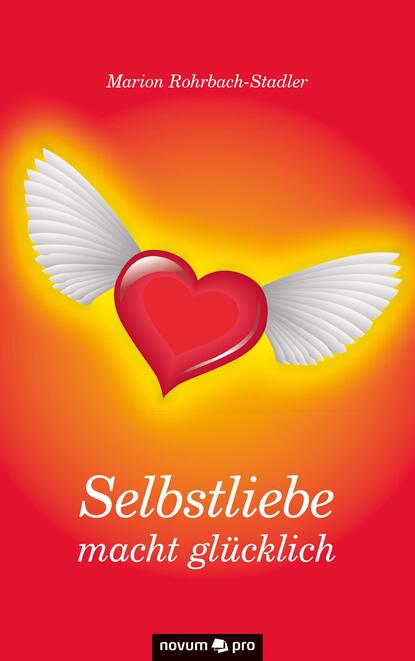 Selbstliebe macht glücklich (Marion Rohrbach-Stadler). 