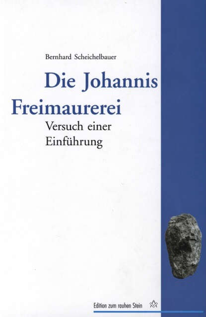Bernhard Scheichelbauer - Die Johannis Freimaurerei