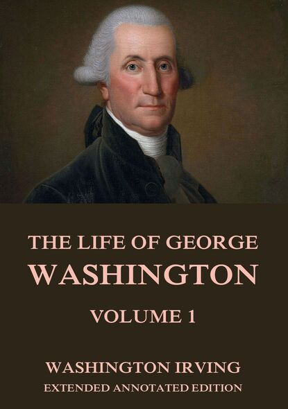 Вашингтон Ирвинг — The Life Of George Washington, Vol. 1