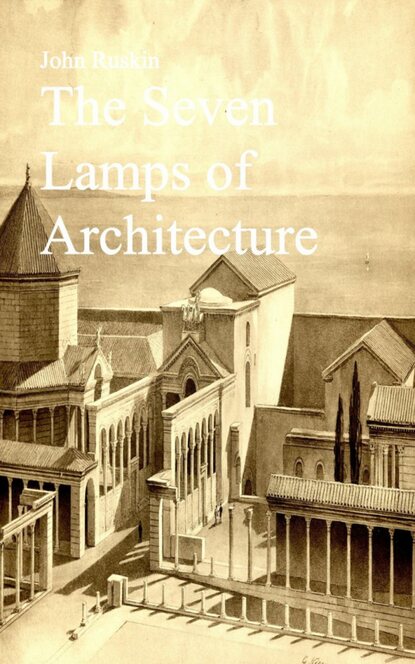 John Ruskin - The Seven Lamps of Architecture