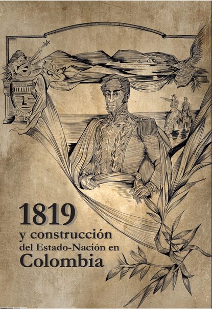 Eduard Esteban Moreno Trujillo - 1819 y construcción del Estado-Nación en Colombia