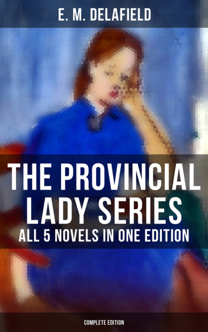 E. M. Delafield - The Provincial Lady Series - All 5 Novels in One Edition (Complete Edition)