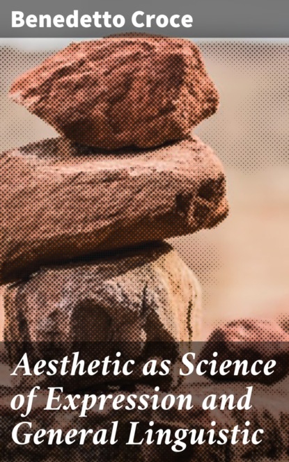 Benedetto Croce - Aesthetic as Science of Expression and General Linguistic