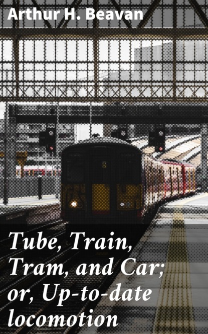 

Tube, Train, Tram, and Car; or, Up-to-date locomotion