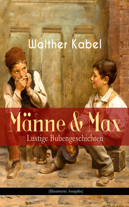 Walther Kabel - Männe & Max - Lustige Bubengeschichten (Illustrierte Ausgabe)