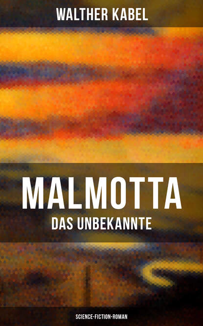 Walther Kabel - Malmotta - Das Unbekannte (Science-Fiction-Roman)