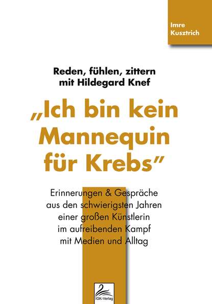 Imre  Kusztrich - "Ich bin kein Mannequin für Krebs" Reden, fühlen, zittern mit Hildegard Knef