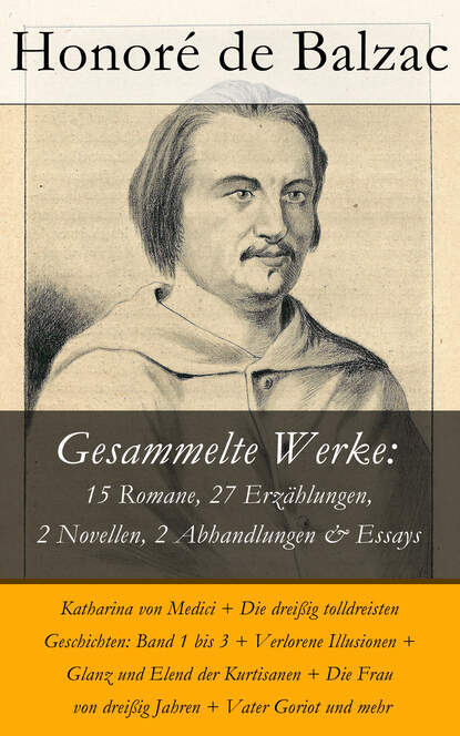 Оноре де Бальзак - Gesammelte Werke: 15 Romane, 27 Erzählungen, 2 Novellen, 2 Abhandlungen & Essays