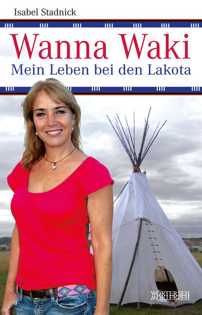 Wanna Waki - Mein Leben bei den Lakota (Isabel  Stadnick). 