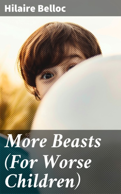 Hilaire  Belloc - More Beasts (For Worse Children)