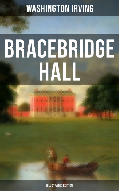 Washington Irving - Bracebridge Hall (Illustrated Edition)