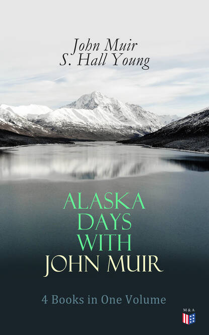 John Muir - Alaska Days with John Muir: 4 Books in One Volume