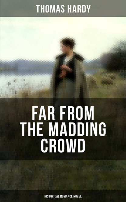 Томас Харди — FAR FROM THE MADDING CROWD (Historical Romance Novel)