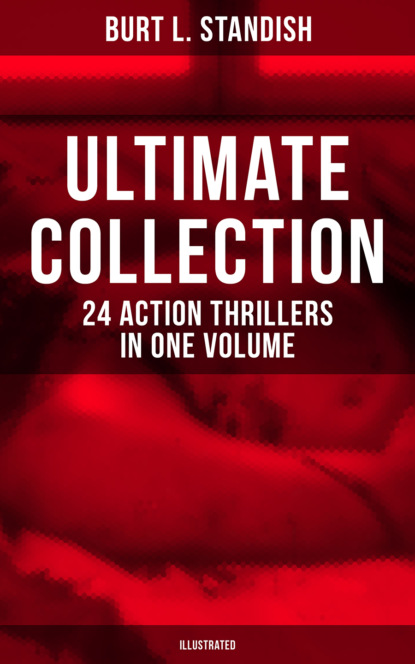 

Burt L. Standish - Ultimate Collection: 24 Action Thrillers in One Volume (Illustrated)