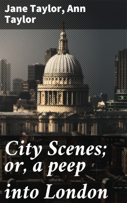 Ann Taylor - City Scenes; or, a peep into London