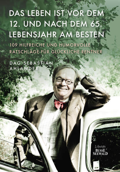 Das Leben ist vor dem 12. und nach dem 65. Lebensjahr am besten (Dag Sebastian  Ahlander). 