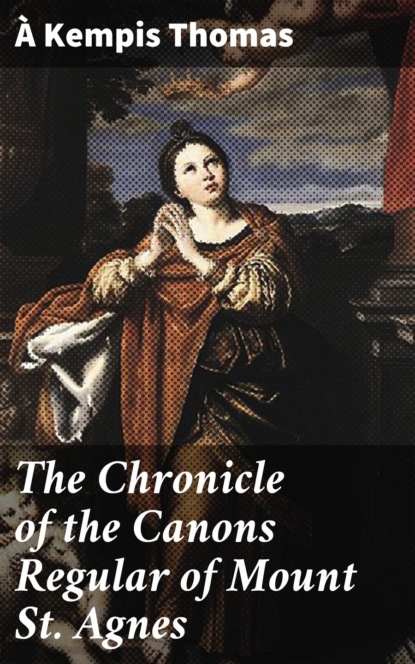 

The Chronicle of the Canons Regular of Mount St. Agnes