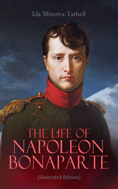 Ida Minerva Tarbell - The Life of Napoleon Bonaparte (Illustrated Edition)