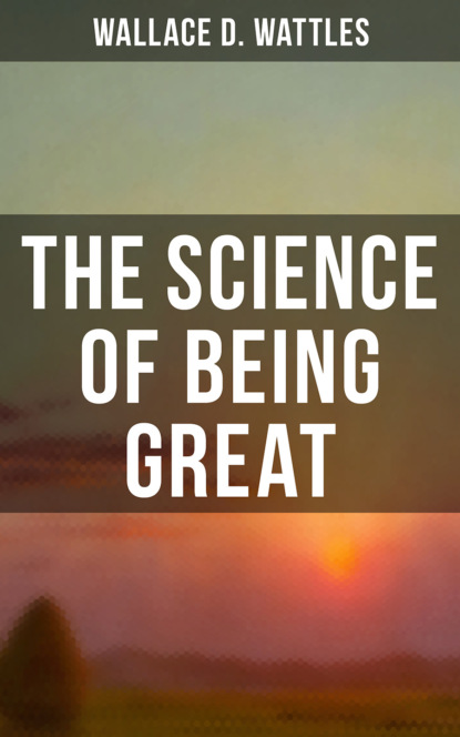 Wallace D. Wattles - Wallace D. Wattles: The Science of Being Great
