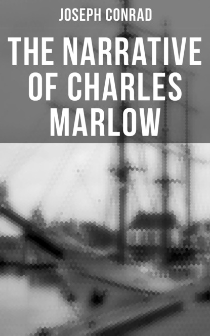 Джозеф Конрад - The Narrative of Charles Marlow