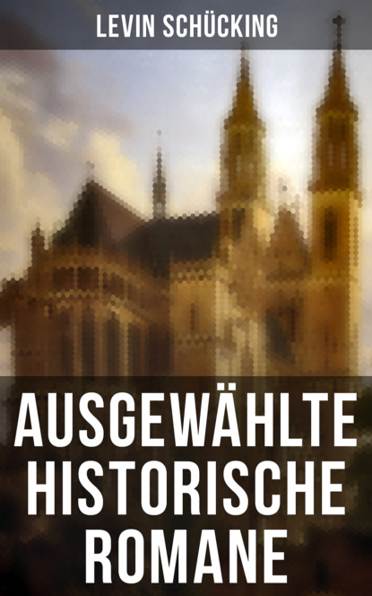 Levin Schücking - Ausgewählte historische Romane