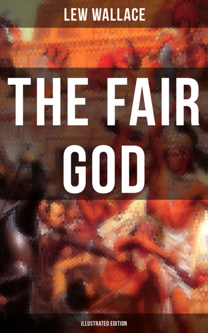 Lew Wallace - THE FAIR GOD (Illustrated Edition)