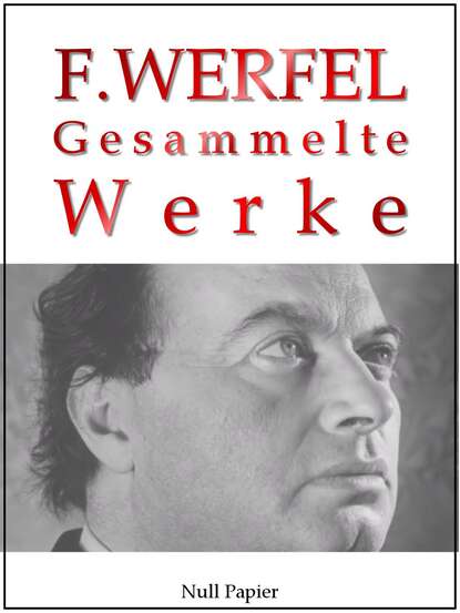 Franz Werfel - Franz Werfel - Gesammelte Werke - Romane, Lyrik, Drama