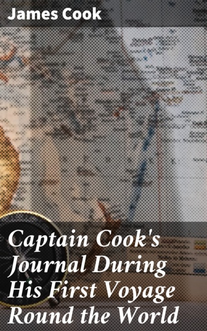 James Cook - Captain Cook's Journal During His First Voyage Round the World