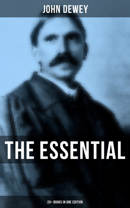 Джон Дьюи - The Essential John Dewey: 20+ Books in One Edition