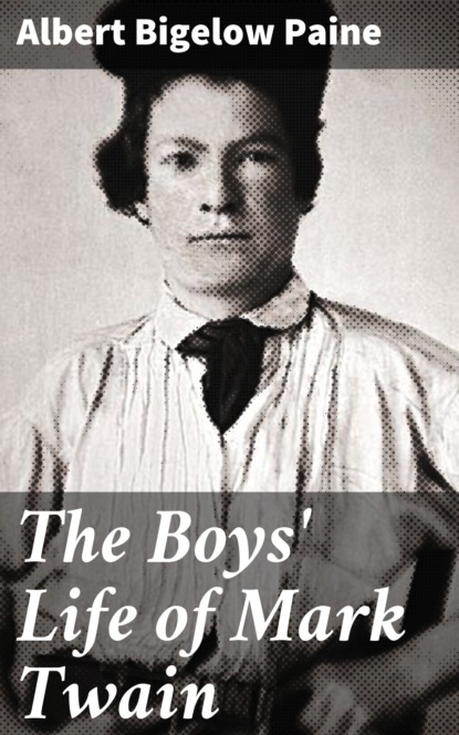 Albert Bigelow Paine - The Boys' Life of Mark Twain