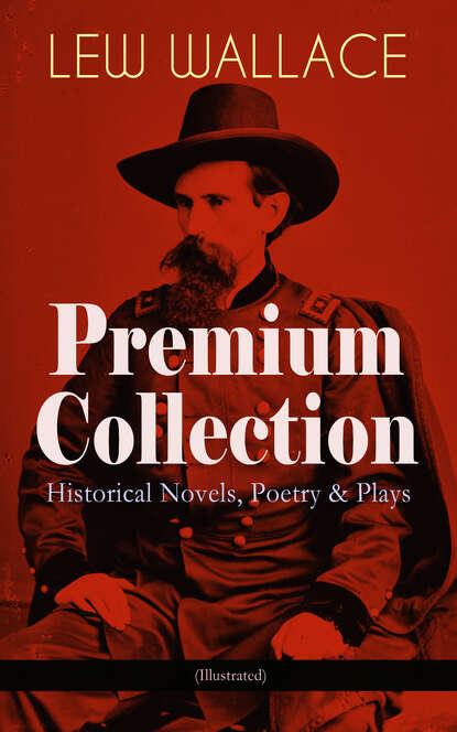 

LEW WALLACE Premium Collection: Historical Novels, Poetry & Plays (Illustrated)